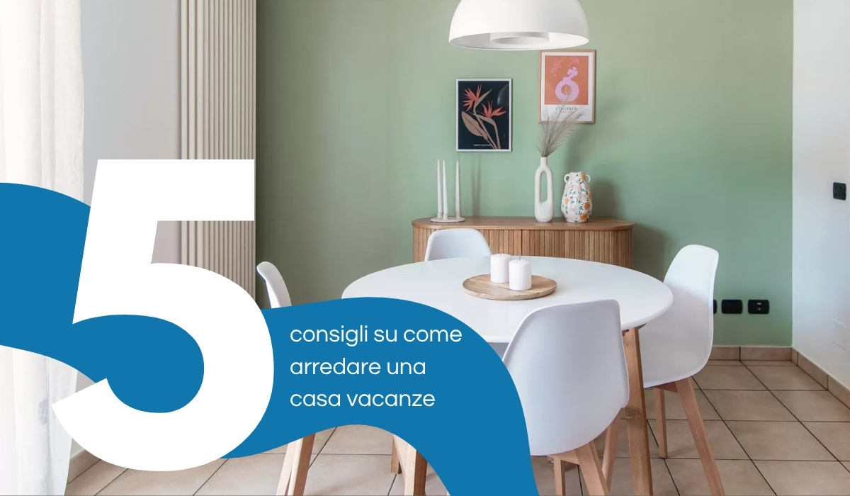Come arredare una casa vacanze (senza perdere la testa): i nostri 5 consigli
